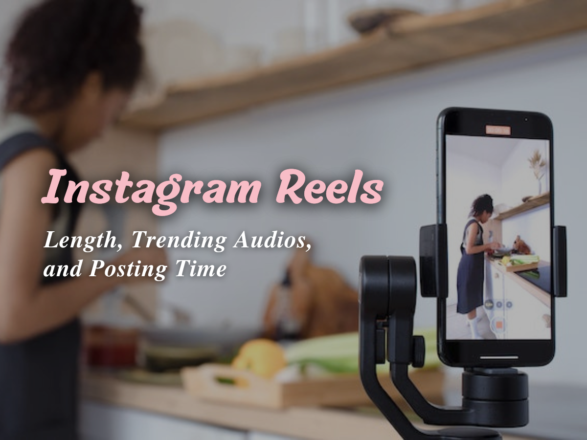 Instagram Reels – Length, Trending Audios, and Posting Time